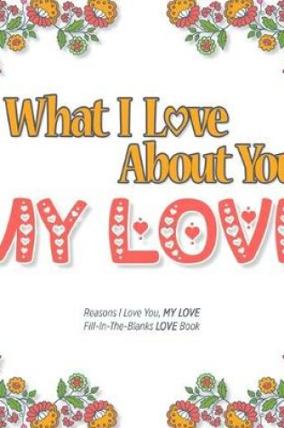 Cover of What I Love About You, My Love