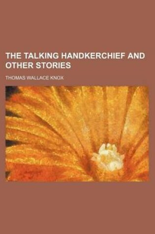 Cover of The Talking Handkerchief and Other Stories