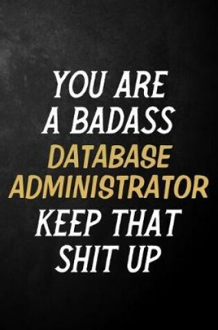 Cover of You Are A Badass Database Administrative Keep That Shit Up