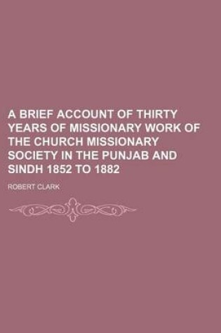 Cover of A Brief Account of Thirty Years of Missionary Work of the Church Missionary Society in the Punjab and Sindh 1852 to 1882