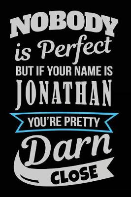 Book cover for Nobody Is Perfect But If Your Name Is Jonathan You're Pretty Darn Close