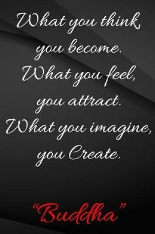 Cover of What you think, you become. What you feel, you attract.
