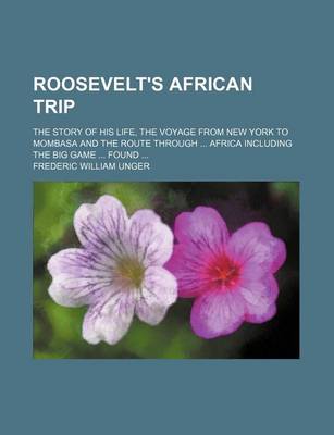 Book cover for Roosevelt's African Trip; The Story of His Life, the Voyage from New York to Mombasa and the Route Through ... Africa Including the Big Game ... Found ...