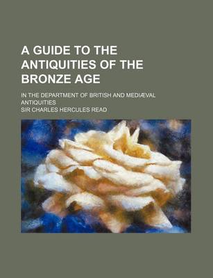 Book cover for A Guide to the Antiquities of the Bronze Age; In the Department of British and Mediaeval Antiquities