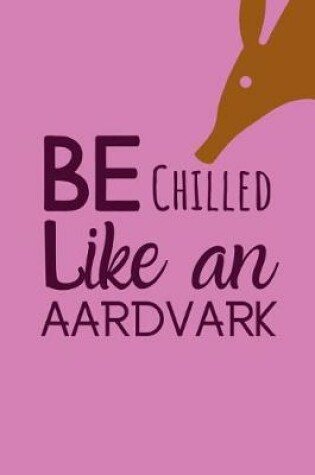 Cover of Be Chilled Like An Aardvark