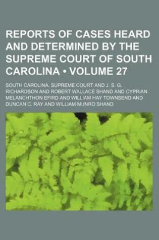 Cover of Reports of Cases Heard and Determined by the Supreme Court of South Carolina (Volume 27 )
