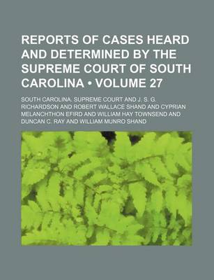 Book cover for Reports of Cases Heard and Determined by the Supreme Court of South Carolina (Volume 27 )