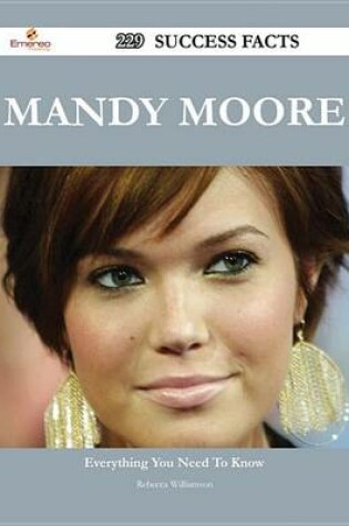 Cover of Mandy Moore 229 Success Facts - Everything You Need to Know about Mandy Moore