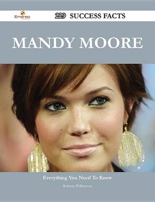 Book cover for Mandy Moore 229 Success Facts - Everything You Need to Know about Mandy Moore