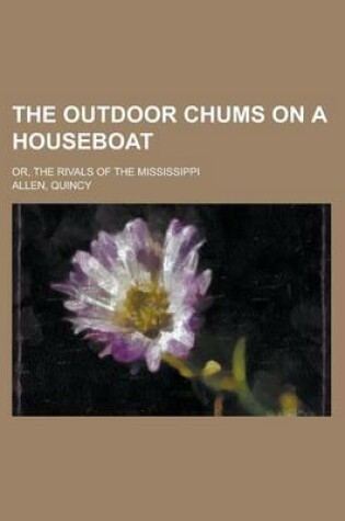 Cover of The Outdoor Chums on a Houseboat; Or, the Rivals of the Mississippi