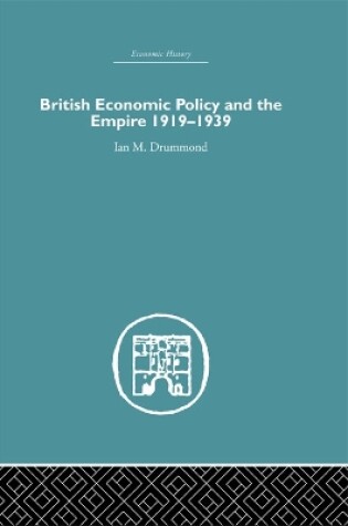 Cover of British Economic Policy and Empire, 1919-1939