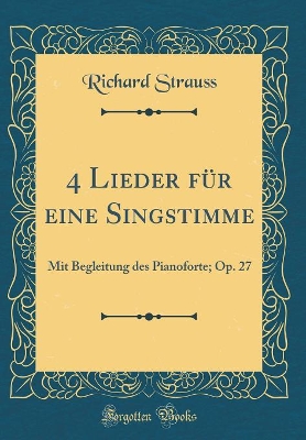 Book cover for 4 Lieder für eine Singstimme: Mit Begleitung des Pianoforte; Op. 27 (Classic Reprint)