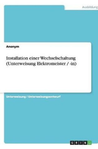 Cover of Installation einer Wechselschaltung (Unterweisung Elektromeister / -in)