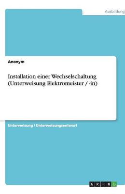 Book cover for Installation einer Wechselschaltung (Unterweisung Elektromeister / -in)