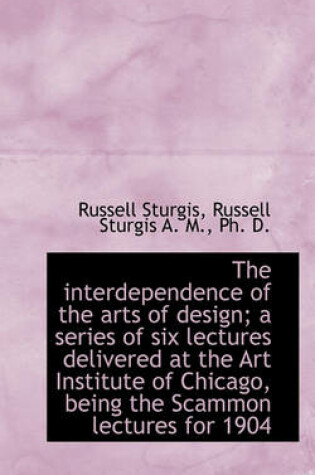 Cover of The Interdependence of the Arts of Design; A Series of Six Lectures Delivered at the Art Institute O