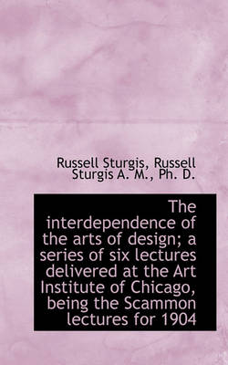 Book cover for The Interdependence of the Arts of Design; A Series of Six Lectures Delivered at the Art Institute O