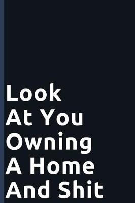 Book cover for Look At You Owning A Home And Shit