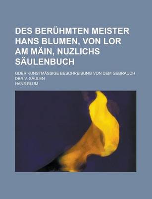 Book cover for Des Beruhmten Meister Hans Blumen, Von Lor Am Main, Nuzlichs Saulenbuch; Oder Kunstmassige Beschreibung Von Dem Gebrauch Der V. Saulen