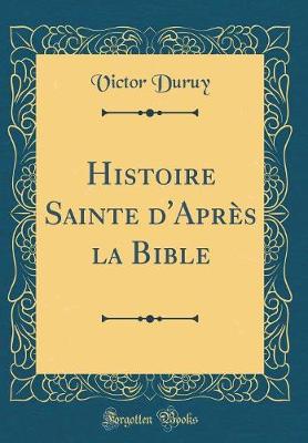 Book cover for Histoire Sainte d'Apres La Bible (Classic Reprint)