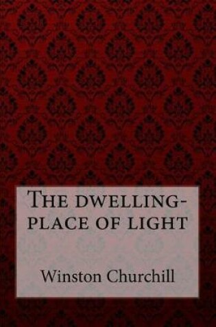 Cover of The dwelling-place of light Winston Churchill