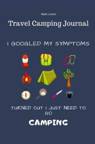 Cover of I Googled My Symptoms Turned Out I Just Need To Go Camping - Travel Camping Journal