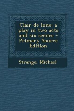 Cover of Clair de Lune; A Play in Two Acts and Six Scenes - Primary Source Edition