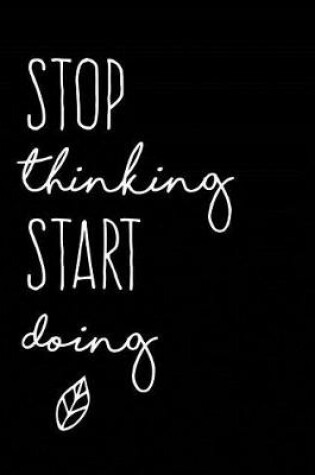 Cover of Stop Thinking Start Doing