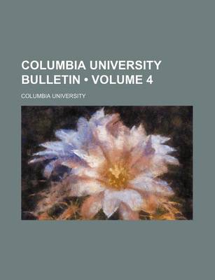 Book cover for Columbia University Bulletin (Volume 4)