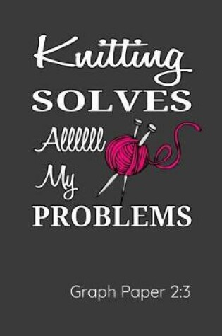 Cover of Knitting Solves Allll My Problems Graph Paper 2