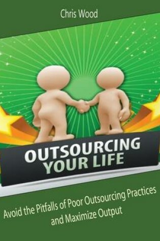 Cover of Outsourcing Your Life: Avoid the Pitfalls of Poor Outsourcing Practices and Maximize Output