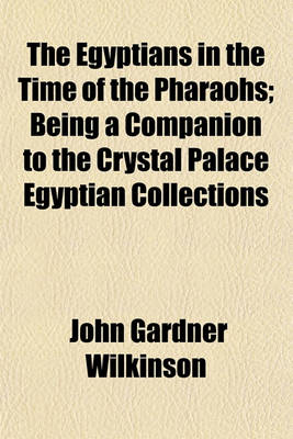 Cover of The Egyptians in the Time of the Pharaohs; Being a Companion to the Crystal Palace Egyptian Collections