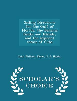 Book cover for Sailing Directions for the Gulf of Florida, the Bahama Banks and Islands, and the Adjacent Coasts of Cuba - Scholar's Choice Edition