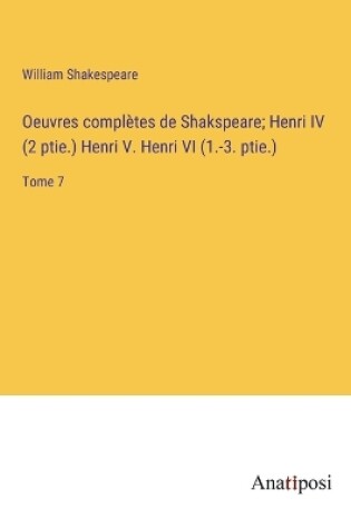 Cover of Oeuvres complètes de Shakspeare; Henri IV (2 ptie.) Henri V. Henri VI (1.-3. ptie.)