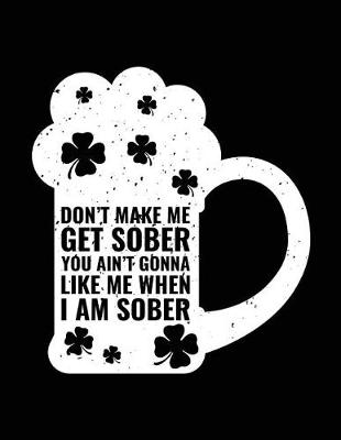 Cover of Don't Make Me Get Sober You Ain't Gonna Like Me When I Am Sober