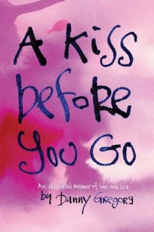 Cover of A Kiss Before You Go an Illustrated Memoir of Love and Loss