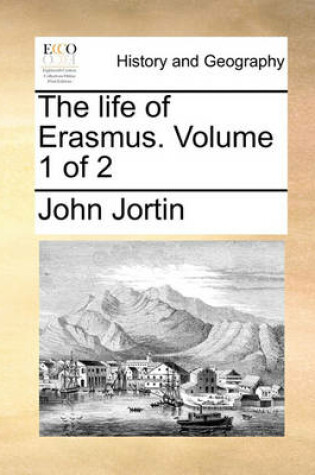 Cover of The life of Erasmus. Volume 1 of 2