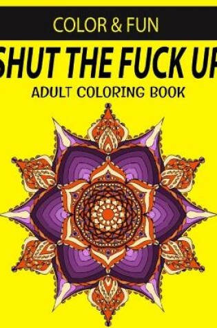 Cover of Shut the Fuck the Up Adult Coloring Book