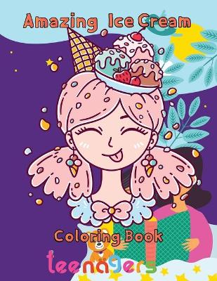 Book cover for Amazing Ice Cream Coloring Book teenagers