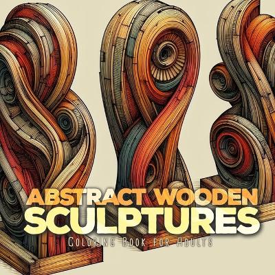 Book cover for Abstract Wooden Sculptures Coloring Book for Adults