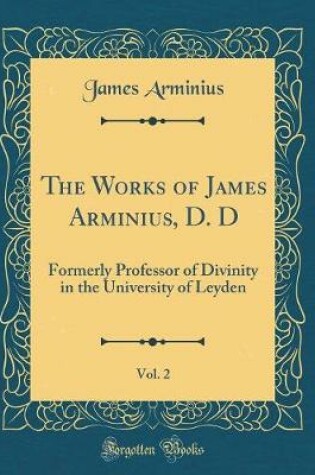 Cover of The Works of James Arminius, D. D, Vol. 2