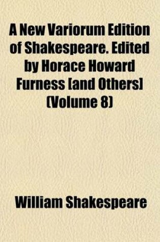 Cover of A New Variorum Edition of Shakespeare. Edited by Horace Howard Furness [And Others] (Volume 8)