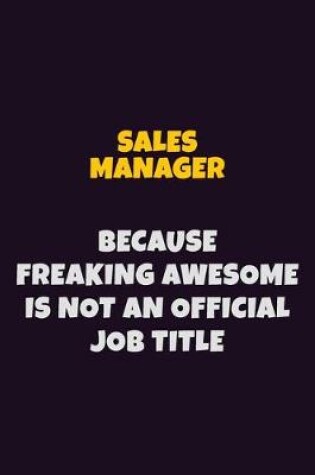 Cover of Sales Manager, Because Freaking Awesome Is Not An Official Job Title