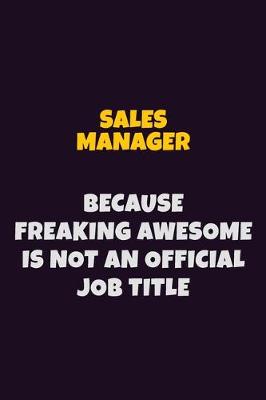 Book cover for Sales Manager, Because Freaking Awesome Is Not An Official Job Title