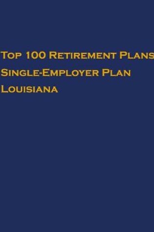 Cover of Top 100 US Retirement Plans - Single-Employer Pension Plans - Louisiana