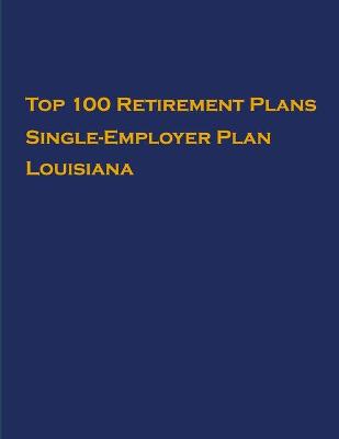 Book cover for Top 100 US Retirement Plans - Single-Employer Pension Plans - Louisiana