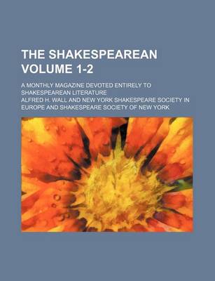 Book cover for The Shakespearean Volume 1-2; A Monthly Magazine Devoted Entirely to Shakespearean Literature