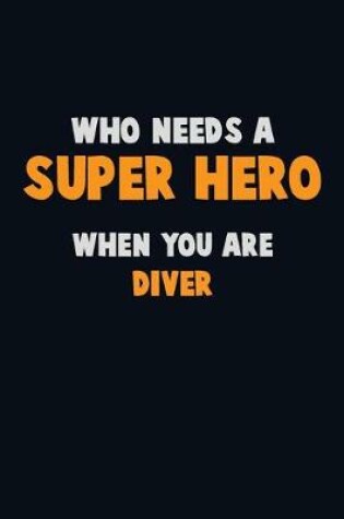 Cover of Who Need A SUPER HERO, When You Are Diver