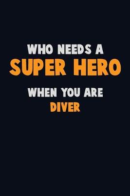 Book cover for Who Need A SUPER HERO, When You Are Diver