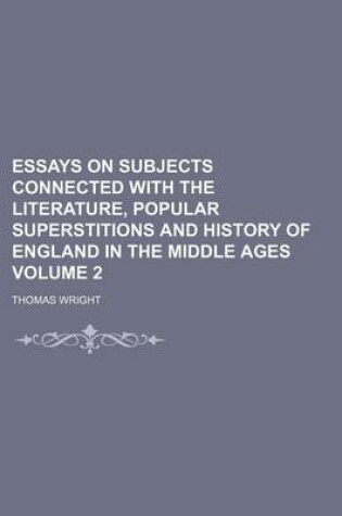 Cover of Essays on Subjects Connected with the Literature, Popular Superstitions and History of England in the Middle Ages Volume 2