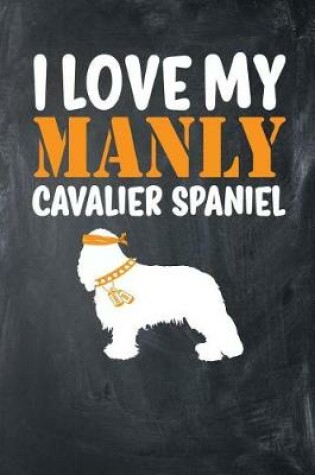 Cover of I Love My Manly Cavalier Spaniel